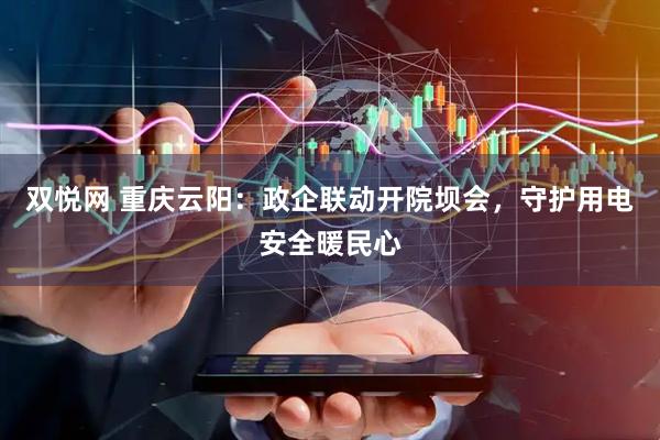 双悦网 重庆云阳：政企联动开院坝会，守护用电安全暖民心